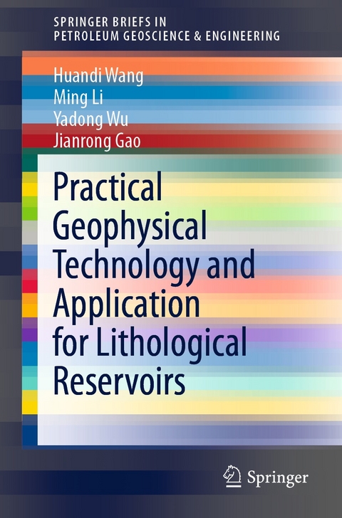 Practical Geophysical Technology and Application for Lithological Reservoirs - Huandi Wang, Ming Li, Yadong Wu, Jianrong Gao