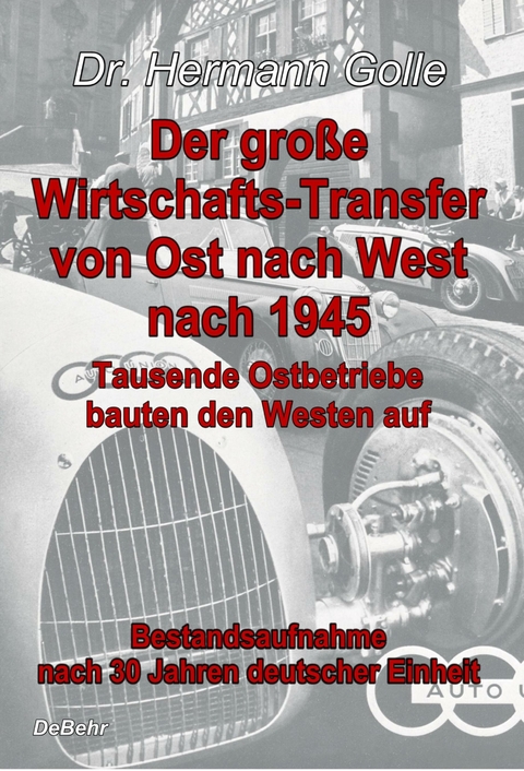 Der große Wirtschafts-Transfer von Ost nach West nach 1945 - Tausende Ostbetriebe bauten den Westen auf - Bestandsaufnahme nach 30 Jahren deutscher Einheit -  Hermann Dr. Golle