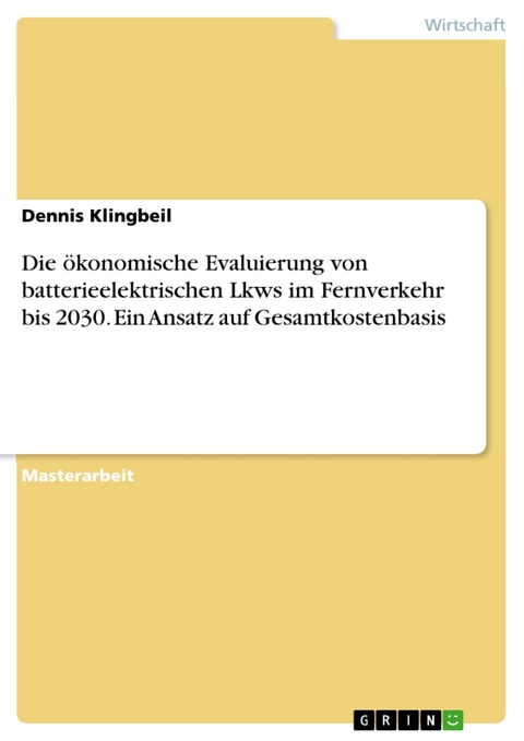 Die ökonomische Evaluierung von batterieelektrischen Lkws im Fernverkehr bis 2030. Ein Ansatz auf Gesamtkostenbasis - Dennis Klingbeil