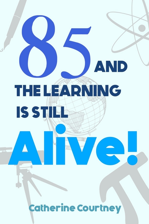 85 and the Learning is still Alive! -  Catherine Courtney