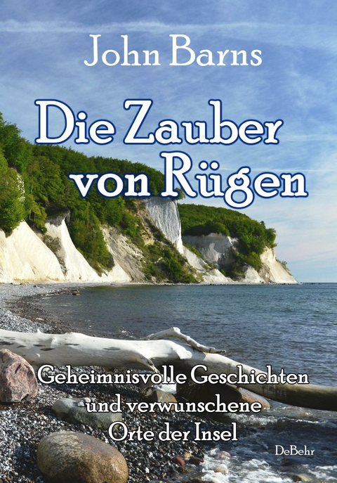 Die Zauber von Rügen - Geheimnisvolle Geschichten und verwunschene Orte der Insel -  John Barns