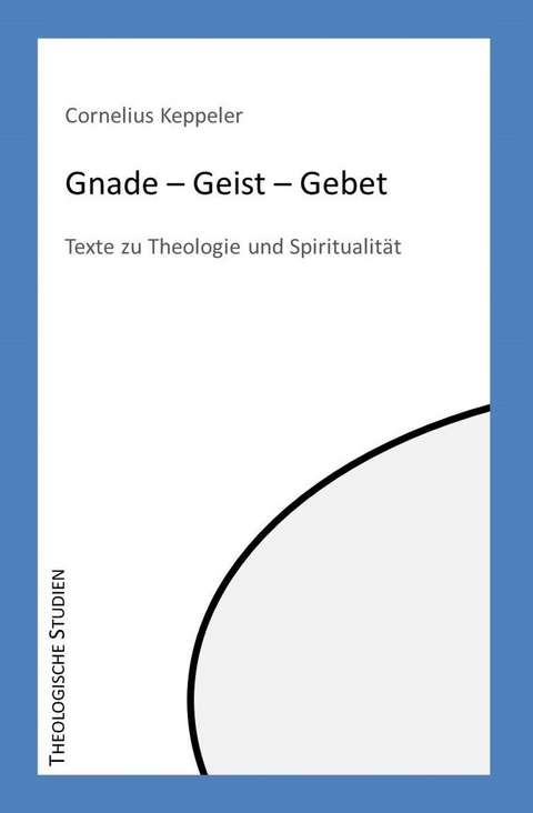 Gnade – Geist – Gebet - Cornelius Keppeler