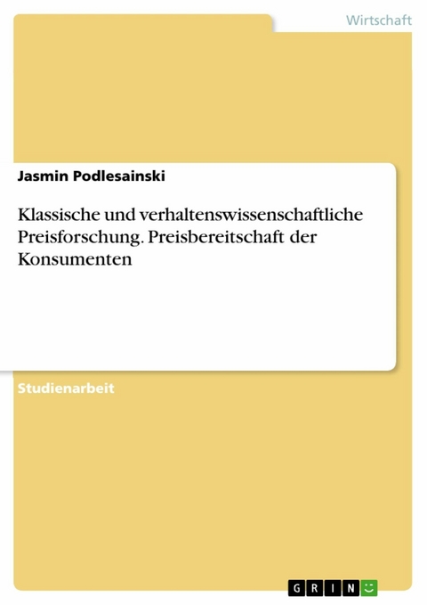 Klassische und verhaltenswissenschaftliche Preisforschung. Preisbereitschaft der Konsumenten - Jasmin Podlesainski