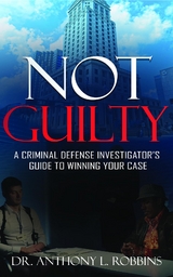 Not Guilty: A Criminal Defense Investigator's Guide to Winning Your Case - Anthony Robbins