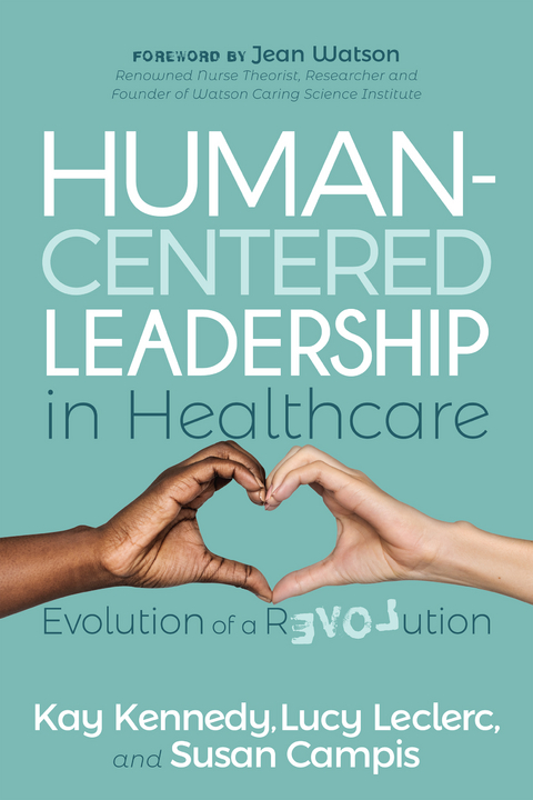 Human-Centered Leadership in Healthcare -  Susan Campis,  Kay Kennedy,  Lucy Leclerc