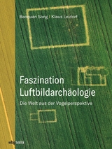 Faszination Luftbildarchäologie - Baoquan Song, Klaus Leidorf M.A.