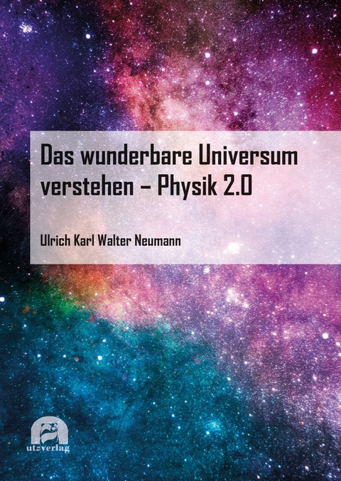 Das wunderbare Universum verstehen - Physik 2.0 -  Ulrich Neumann