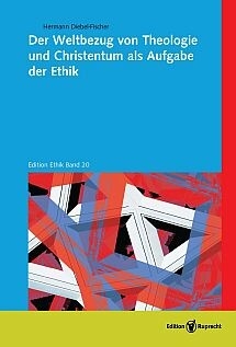 Der Weltbezug von Theologie und Christentum als Aufgabe der Ethik -  Hermann Diebel-Fischer