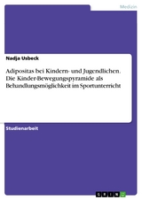 Adipositas bei Kindern- und Jugendlichen. Die Kinder-Bewegungspyramide als Behandlungsmöglichkeit im Sportunterricht - Nadja Usbeck