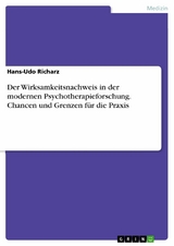 Der Wirksamkeitsnachweis in der modernen Psychotherapieforschung. Chancen und Grenzen für die Praxis - Hans-Udo Richarz