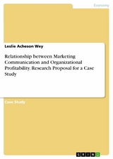 Relationship between Marketing Communication and Organizational Profitability. Research Proposal for a Case Study - Leslie Acheson Wey