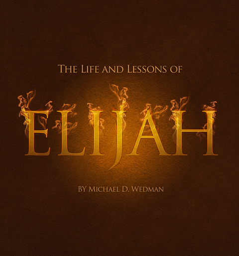 Life and Lessons of Elijah -  Michael Wedman