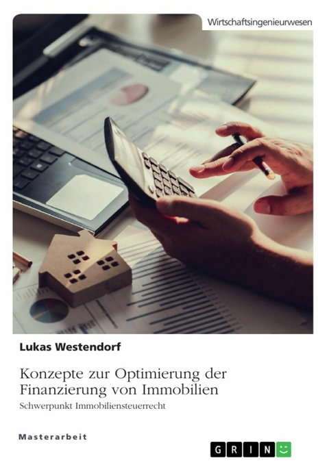 Konzepte zur Optimierung der Finanzierung von Immobilien. Schwerpunkt Immobiliensteuerrecht - Lukas Westendorf