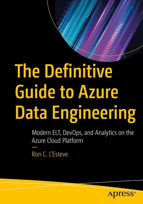 The Definitive Guide to Azure Data Engineering - Ron C. L'Esteve