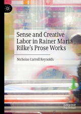 Sense and Creative Labor in Rainer Maria Rilke's Prose Works - Nicholas Carroll Reynolds