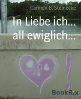 In Liebe ich... all ewiglich... - Carmen B. Steinecke