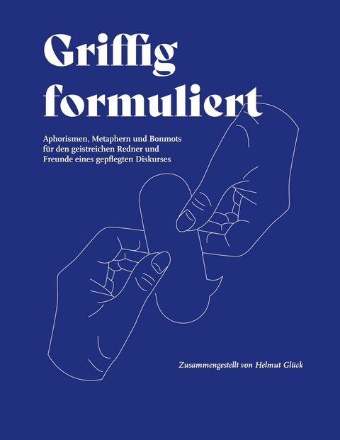 Griffig formuliert -  Helmut Glück