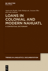 Loans in Colonial and Modern Nahuatl -  Agnieszka Brylak,  Julia Madajczak,  Justyna Olko,  John Sullivan