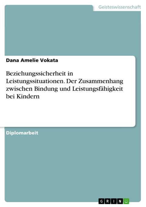 Beziehungssicherheit in Leistungssituationen. Der Zusammenhang zwischen Bindung und Leistungsfähigkeit bei Kindern - Dana Amelie Vokata