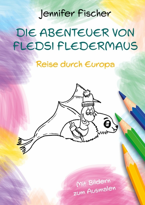 Die Abenteuer von Fledsi Fledermaus - Reise durch Europa -  Jennifer Fischer