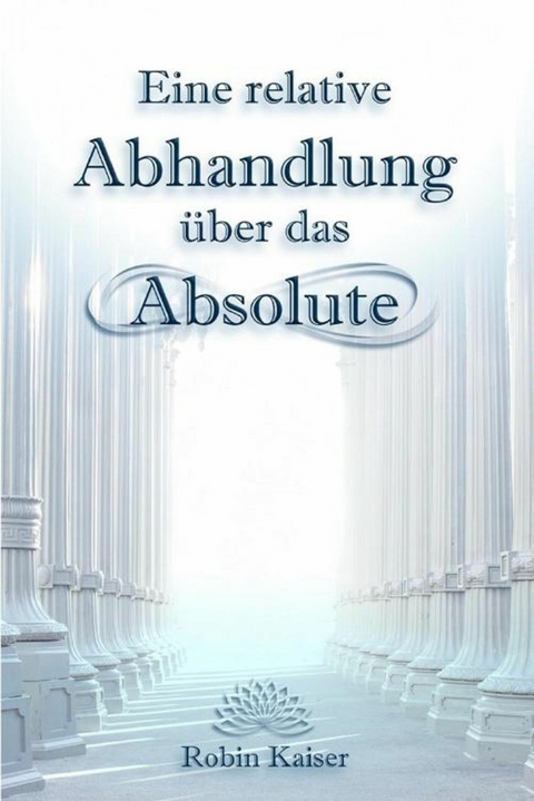 Eine relative Abhandlung über das Absolute - Robin Kaiser