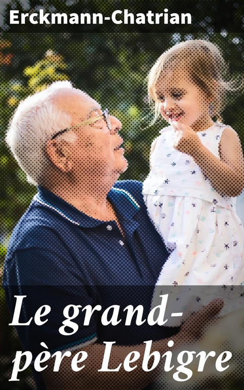 Le grand-père Lebigre -  Erckmann-Chatrian