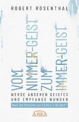 VOM NIMMER-GEIST ZUM IMMER-GEIST. Werde anderen Geistes und empfange Wunder. Nach den Prinzipien von »Ein Kurs in Wundern®« - Robert Rosenthal