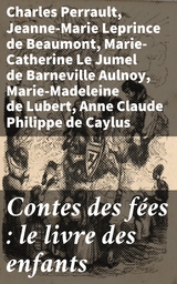 Contes des fées : le livre des enfants - Charles Perrault, Jeanne-Marie Leprince de Beaumont, Marie-Catherine Le Jumel De Barneville Aulnoy, Marie-Madeleine de Lubert, Anne Claude Philippe de Caylus