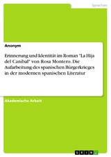 Erinnerung und Identität im Roman "La Hija del Caníbal" von Rosa Montero. Die Aufarbeitung des spanischen Bürgerkrieges in der modernen spanischen Literatur