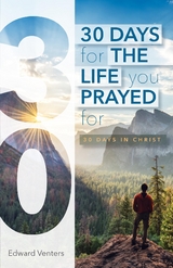 30 Days for the Life You Prayed For - Edward Venters