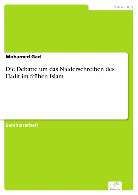 Die Debatte um das Niederschreiben des Hadit im frühen Islam -  Mohamed Gad