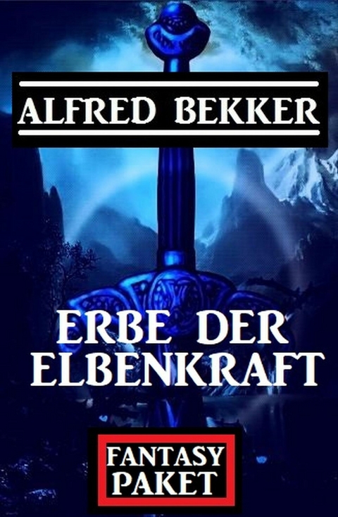 Erbe der Elbenkraft: Fantasy Paket -  Alfred Bekker