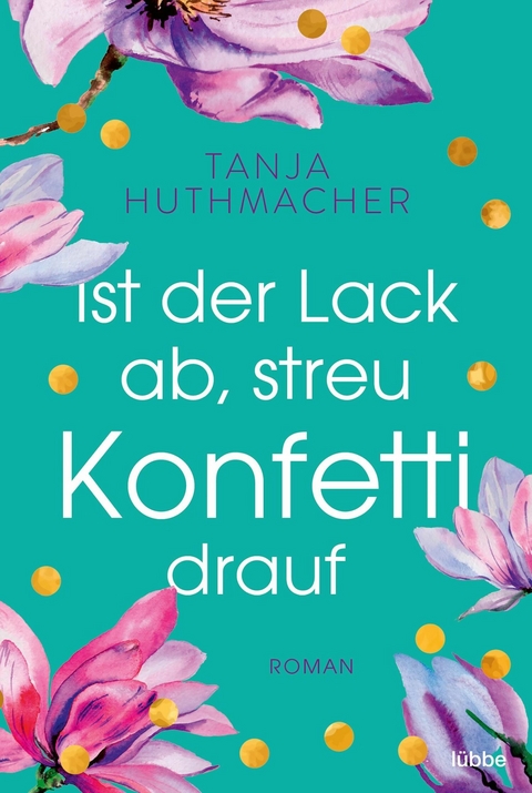 Ist der Lack ab, streu Konfetti drauf -  Tanja Huthmacher