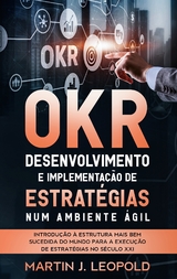 OKR - Desenvolvimento e implementação de estratégias num ambiente ágil - Martin J. Leopold