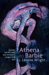 Athena to Barbie: Bodies, Archetypes, and Women's Search for Self -  J. Lenore Wright