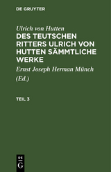 Ulrich von Hutten: Des teutschen Ritters Ulrich von Hutten sämmtliche Werke. Teil 3 - Ulrich Hutten