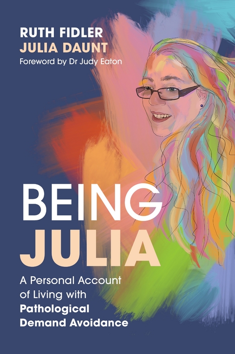 Being Julia - A Personal Account of Living with Pathological Demand Avoidance -  Julia Daunt,  Ruth Fidler