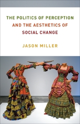 Politics of Perception and the Aesthetics of Social Change -  Jason Miller