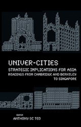 Univer-cities: Strategic Implications For Asia - Readings From Cambridge And Berkeley To Singapore -  Teo Anthony Soon Chye Teo