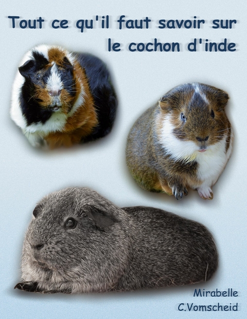 Tout ce qu'il faut savoir sur le cochon d'inde (nouvelle édition) - Mirabelle C. Vomscheid