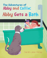 The Adventures of Abby and Callie: Abby Gets a Bath - Sarah-Jane Harsip