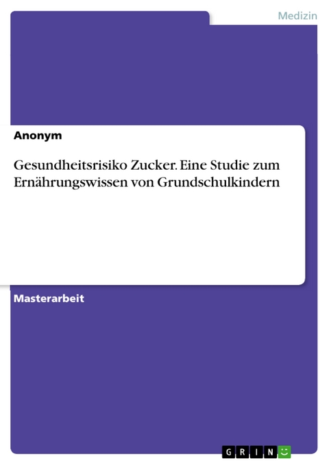 Gesundheitsrisiko Zucker. Eine Studie zum Ernährungswissen von Grundschulkindern