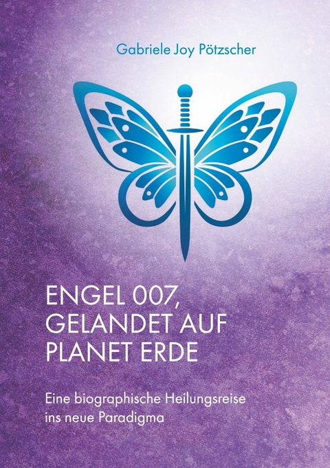 Engel 007, gelandet auf Planet Erde -  Gabriele Joy Pötzscher