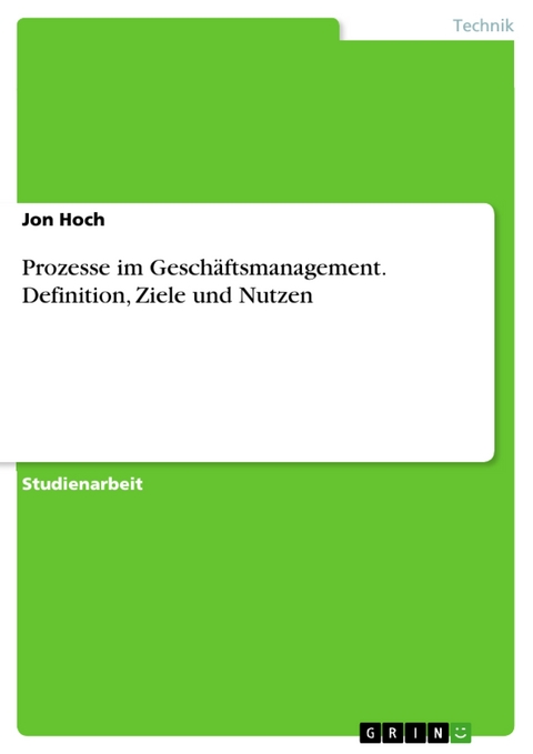 Prozesse im Geschäftsmanagement. Definition, Ziele und Nutzen - Jon Hoch