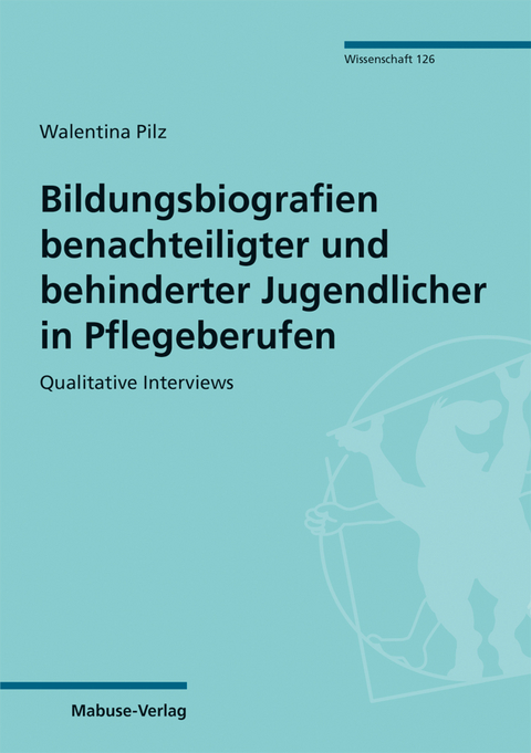 Bildungsbiografien benachteiligter und behinderter Jugendlicher in Pflegeberufen - Walentina Pilz