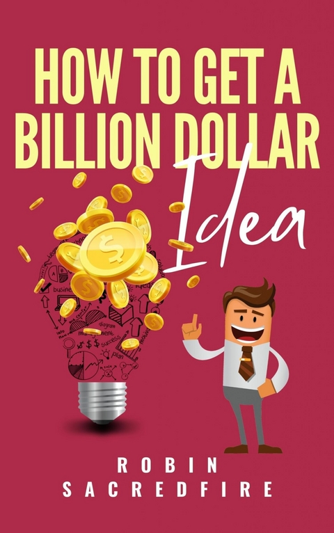 How to Get a Billion Dollar Idea -  Robin Sacredfire