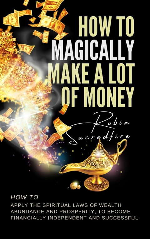 How to Magically Make a Lot of Money -  Robin Sacredfire