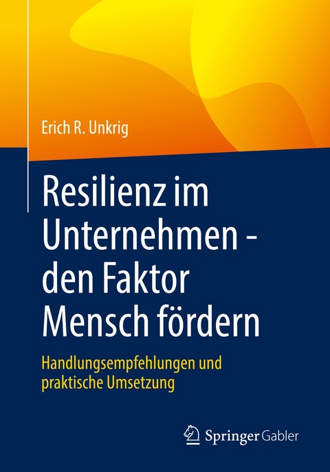 Resilienz im Unternehmen - den Faktor Mensch fördern - Erich R. Unkrig