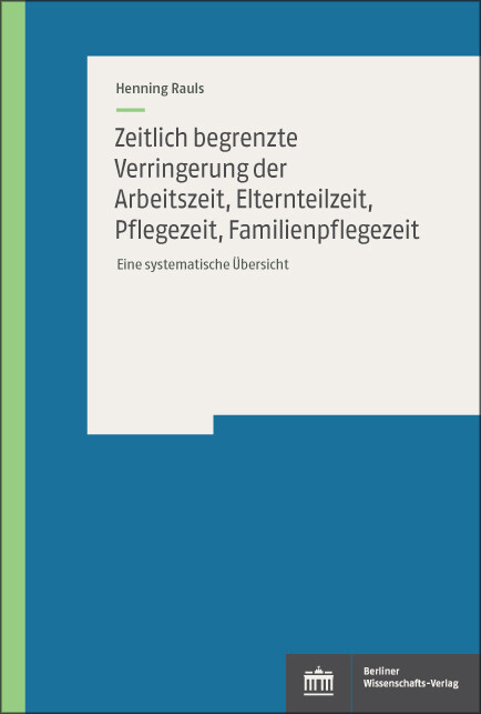 Zeitlich begrenzte Verringerung der Arbeitszeit, Elternteilzeit, Pflegezeit, Familienpflegezeit -  Henning Rauls