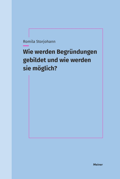 Wie werden Begründungen gebildet und wie werden sie möglich? -  Romila Storjohann